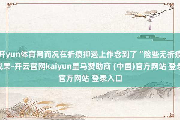 开yun体育网而况在折痕抑遏上作念到了“险些无折痕”的成果-开云官网kaiyun皇马赞助商 (中国)官方网站 登录入口