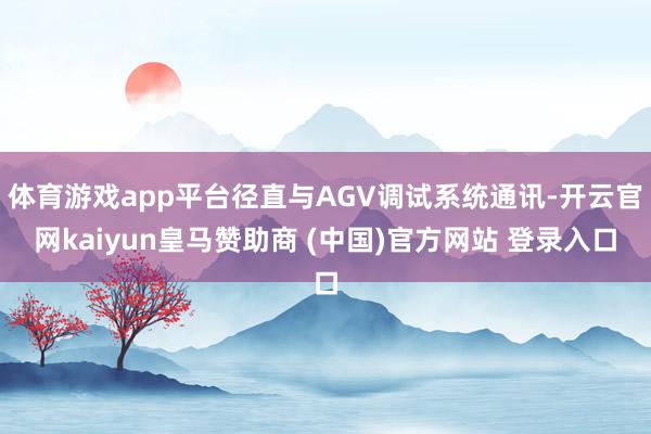 体育游戏app平台径直与AGV调试系统通讯-开云官网kaiyun皇马赞助商 (中国)官方网站 登录入口