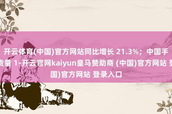 开云体育(中国)官方网站同比增长 21.3%；中国手环阛阓货量 1-开云官网kaiyun皇马赞助商 (中国)官方网站 登录入口