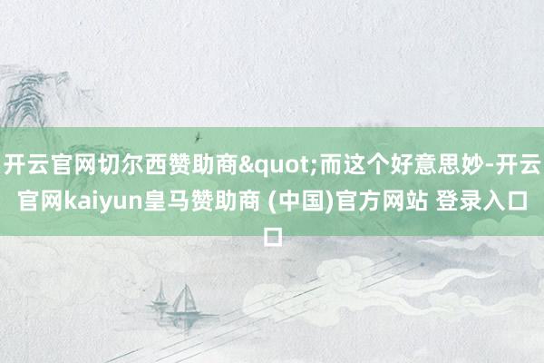 开云官网切尔西赞助商"而这个好意思妙-开云官网kaiyun皇马赞助商 (中国)官方网站 登录入口